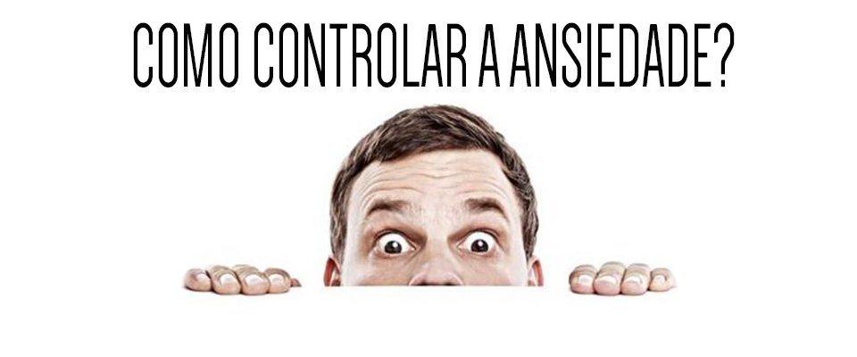 Dicas para controlar a ansiedade